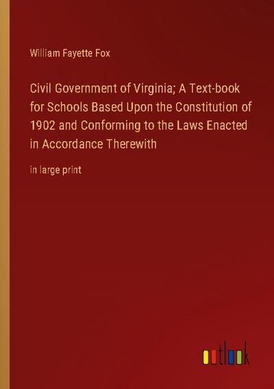 Civil Government of Virginia; A Text-book for Schools Based Upon the Constitution of 1902 and Conforming to the Laws Enacted in Accordance Therewith