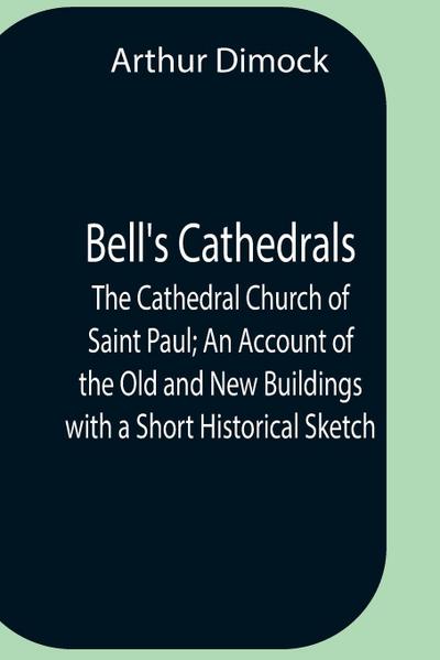 Bell’S Cathedrals; The Cathedral Church Of Saint Paul; An Account Of The Old And New Buildings With A Short Historical Sketch
