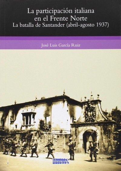 La participación italiana en el Frente Norte : la Batalla de Santander, abril-agosto 1937