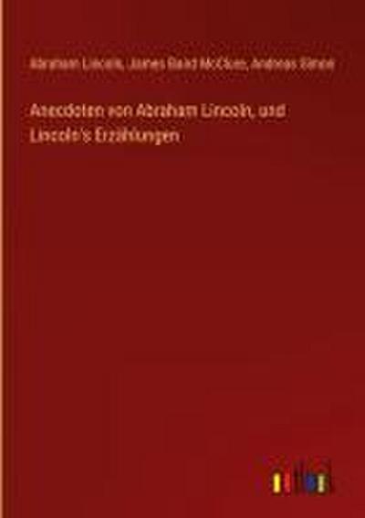 Anecdoten von Abraham Lincoln, und Lincoln’s Erzählungen