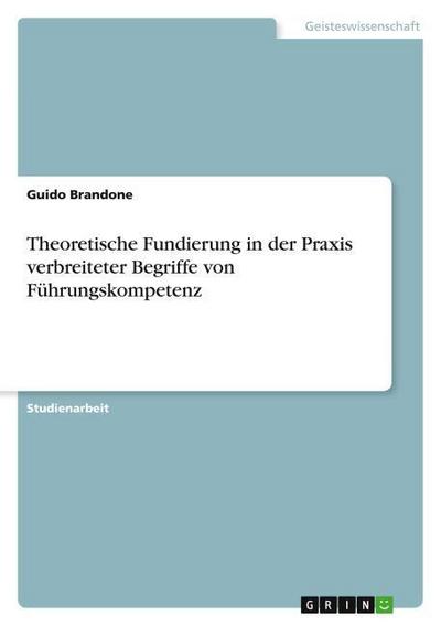 Theoretische Fundierung in der Praxis verbreiteter Begriffe von Führungskompetenz - Guido Brandone