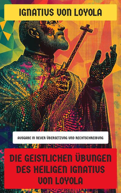 Die Geistlichen Übungen des Heiligen Ignatius von Loyola