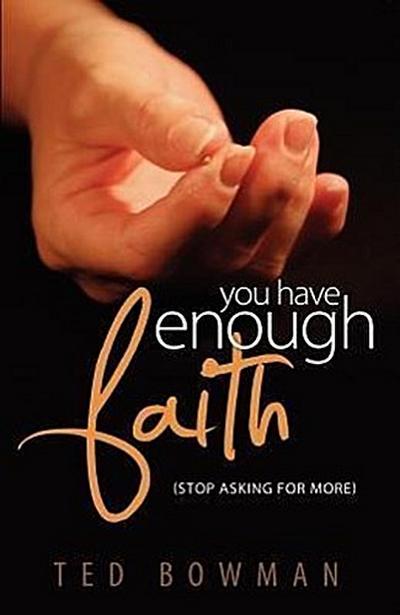 YOU HAVE ENOUGH FAITH Stop Asking For More
