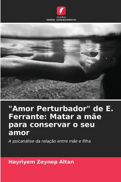 "Amor Perturbador" de E. Ferrante: Matar a mãe para conservar o seu amor