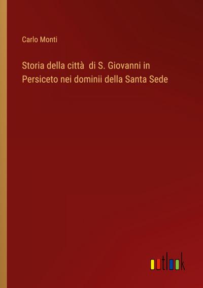 Storia della città  di S. Giovanni in Persiceto nei dominii della Santa Sede