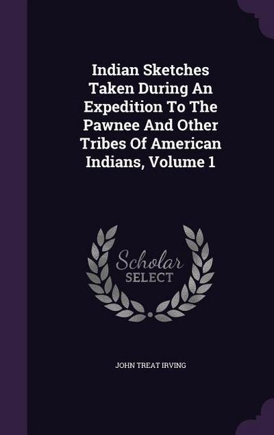 Indian Sketches Taken During An Expedition To The Pawnee And Other Tribes Of American Indians, Volume 1