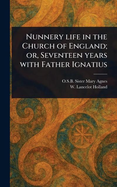 Nunnery Life in the Church of England; or, Seventeen Years With Father Ignatius