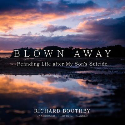 Blown Away: Refinding Life After My Son’s Suicide