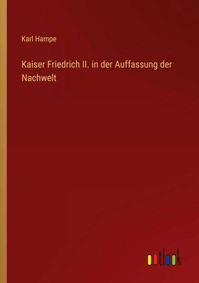 Kaiser Friedrich II. in der Auffassung der Nachwelt
