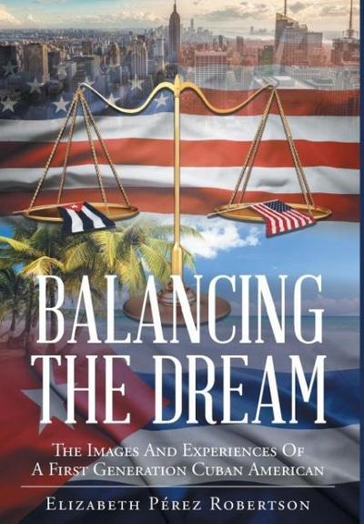 Balancing the Dream: The Images And Experiences Of A First Generation Cuban American