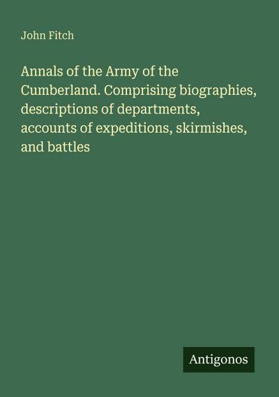 Annals of the Army of the Cumberland. Comprising biographies, descriptions of departments, accounts of expeditions, skirmishes, and battles