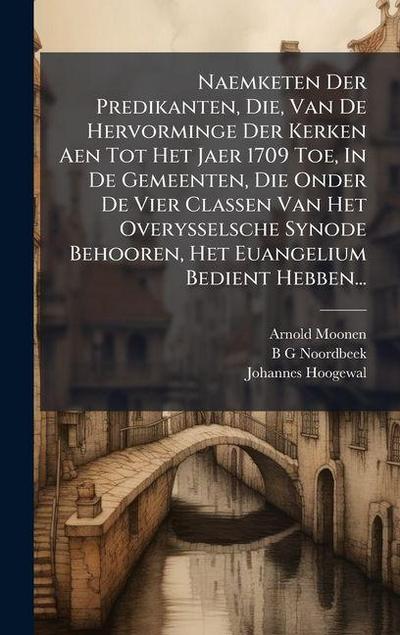 Naemketen Der Predikanten, Die, Van De Hervorminge Der Kerken Aen Tot Het Jaer 1709 Toe, In De Gemeenten, Die Onder De Vier Classen Van Het Overysselsche Synode Behooren, Het Euangelium Bedient Hebben...
