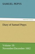 Diary of Samuel Pepys - Volume 19: November/December 1662