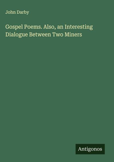 Gospel Poems. Also, an Interesting Dialogue Between Two Miners