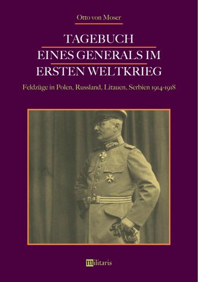 Tagebuch eines Generals im Ersten Weltkrieg: Feldzüge in Polen, Russland, Litauen, Serbien 1914-1918
