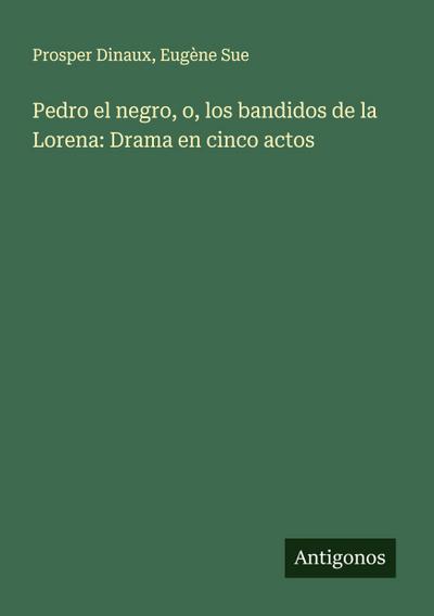 Pedro el negro, o, los bandidos de la Lorena: Drama en cinco actos