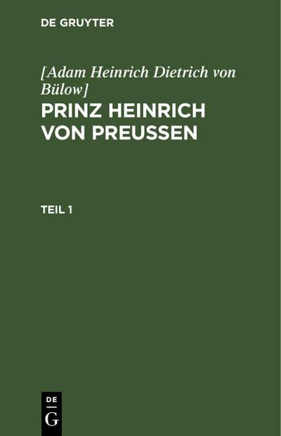 [Adam Heinrich Dietrich von Bülow]: Prinz Heinrich von Preussen. Teil 1