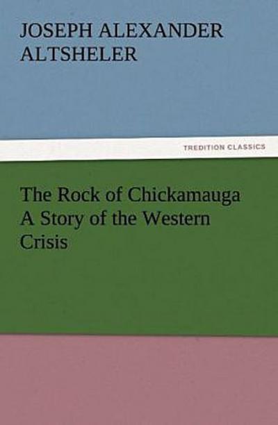 The Rock of Chickamauga A Story of the Western Crisis