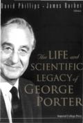Life And Scientific Legacy Of George Porter, The