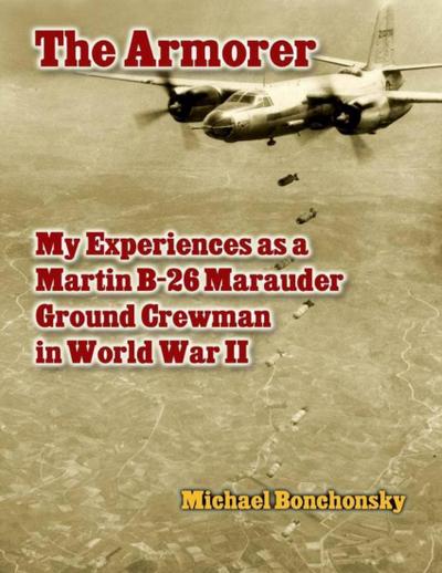 The Armorer: My Experiences As a Martin B-26 Marauder Ground Crewman In World War 2