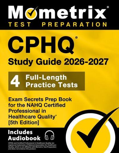 Cphq Study Guide 2026-2027 - 4 Full-Length Practice Tests, Exam Secrets Prep Book for the Nahq Certified Professional in Healthcare Quality