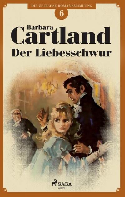 Der Liebesschwur (Die zeitlose Romansammlung von Barbara Cartland 6)