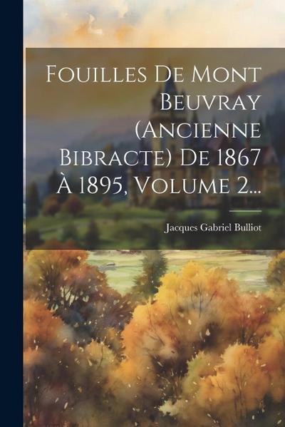 Fouilles De Mont Beuvray (ancienne Bibracte) De 1867 À 1895, Volume 2...