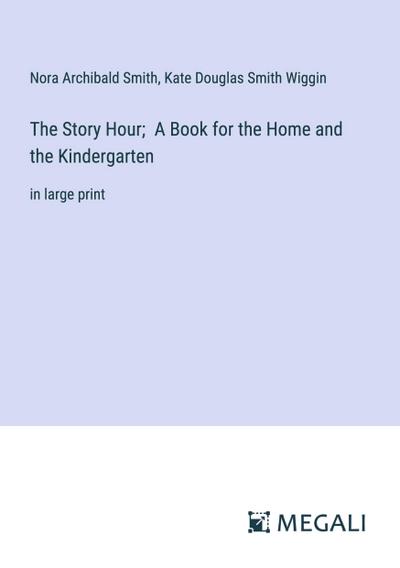 The Story Hour;  A Book for the Home and the Kindergarten