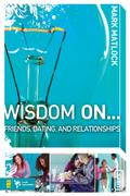 Wisdom On ... Friends, Dating, and Relationships