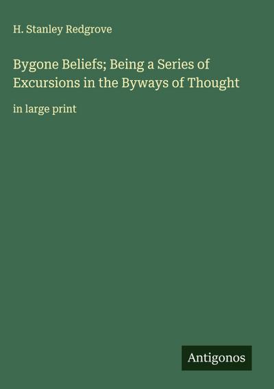 Bygone Beliefs; Being a Series of Excursions in the Byways of Thought