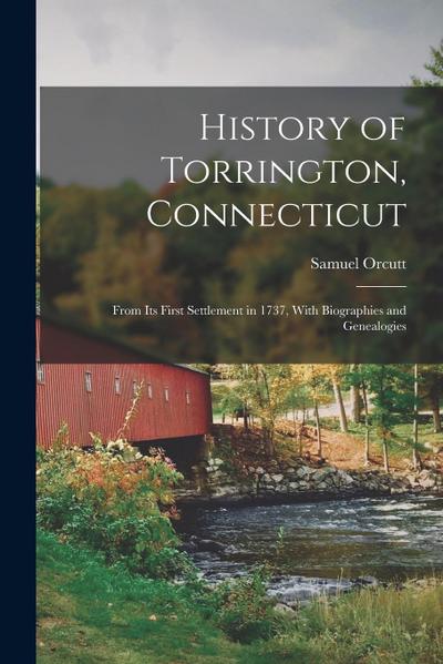 History of Torrington, Connecticut: From Its First Settlement in 1737, With Biographies and Genealogies
