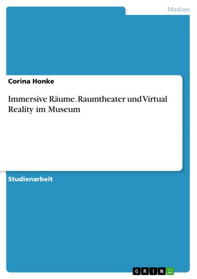 Immersive Räume. Raumtheater und Virtual Reality im Museum