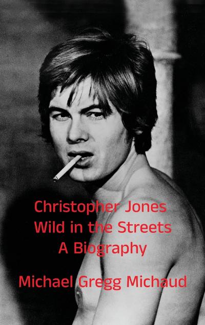 Christopher Jones - Wild in the Streets - A Biography