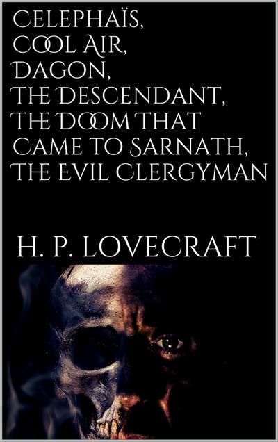 Celephaïs, Cool Air, Dagon, The  Descendant, The  Doom That Came to Sarnath, The Evil Clergyman