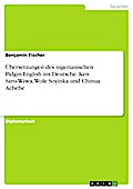 Übersetzungen des nigerianischen Pidgin-English ins Deutsche. Ken Saro-Wiwa, Wole Soyinka und Chinua Achebe