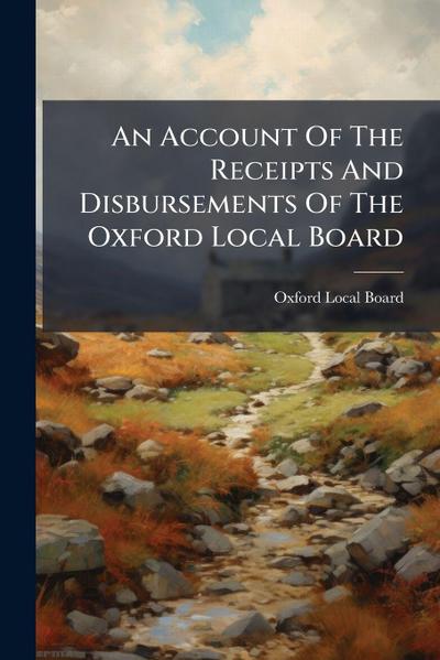 An Account Of The Receipts And Disbursements Of The Oxford Local Board