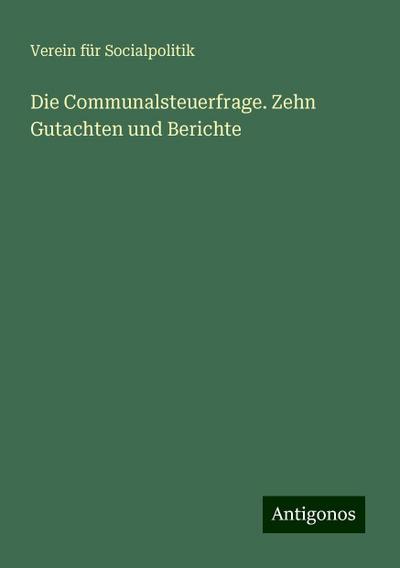 Socialpolitik, V: Communalsteuerfrage. Zehn Gutachten und Be