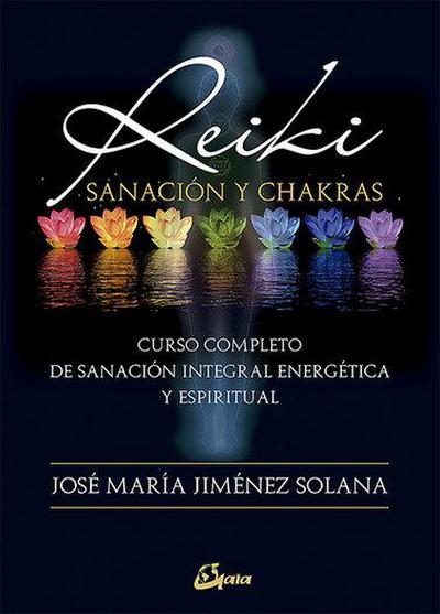 Reiki, sanación y chakras : curso completo de sanación integral energética y espiritual