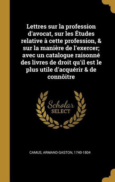 Lettres sur la profession d’avocat, sur les Études relative à cette profession, & sur la manière de l’exercer; avec un catalogue raisonné des livres de droit qu’il est le plus utile d’acquérir & de connôitre