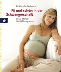 Fit und schön in der Schwangerschaft. Das 9-Monate-Wohfühlprogramm