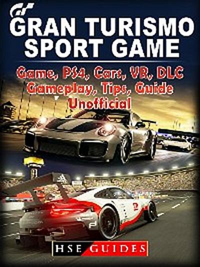 Gran Turismo Sport Game, PS4, Cars, VR, DLC, Gameplay, Tips, Guide Unofficial