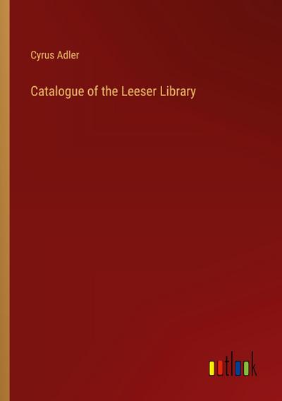 Catalogue of the Leeser Library