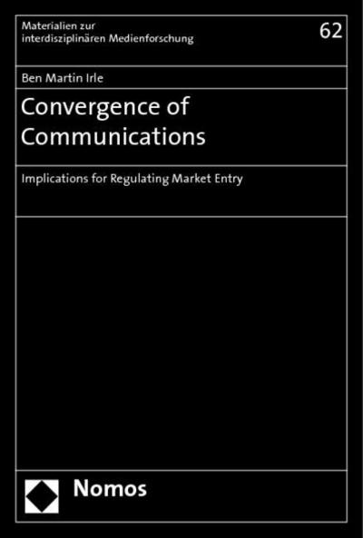 Convergence of Communications: Implications for Regulating Market Entry (Materialien Zur Interdisziplinaren Medienforschung, Band 62)