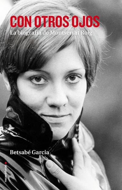 Con otros ojos : la biografía de Montserrat Roig