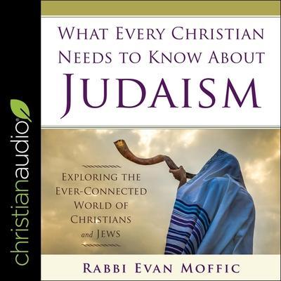 What Every Christian Needs to Know about Judaism Lib/E: Exploring the Ever-Connected World of Christians & Jews