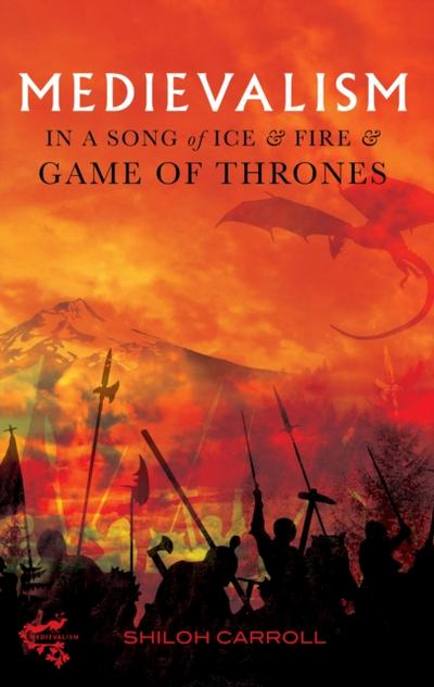 Medievalism in &lt;I&gt;A Song of Ice and Fire&lt;/I&gt; and &lt;I&gt;Game of Thrones&lt;/I&gt;