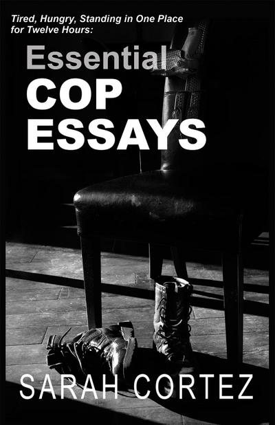 Tired, Hungry, and Standing in One Place for Twelve Hours: Essential Cop Essays