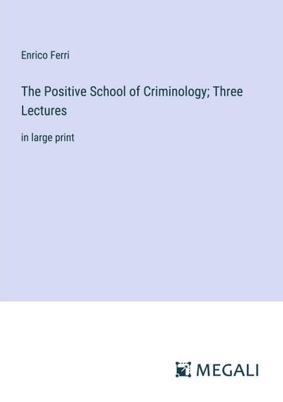 The Positive School of Criminology; Three Lectures