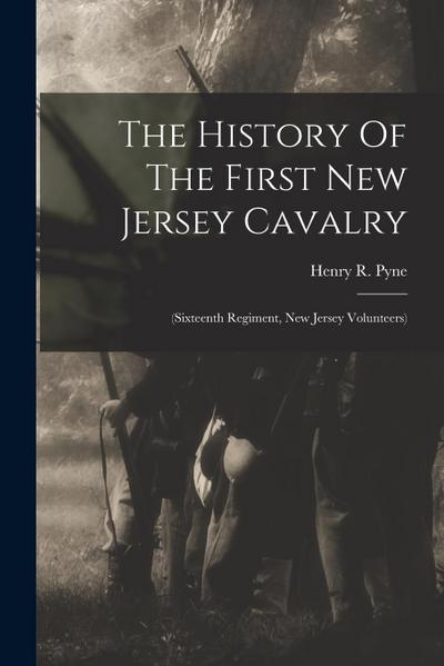 The History Of The First New Jersey Cavalry: (sixteenth Regiment, New Jersey Volunteers)