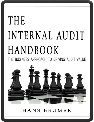The Internal Audit Handbook - The Business Approach to Driving Audit Value